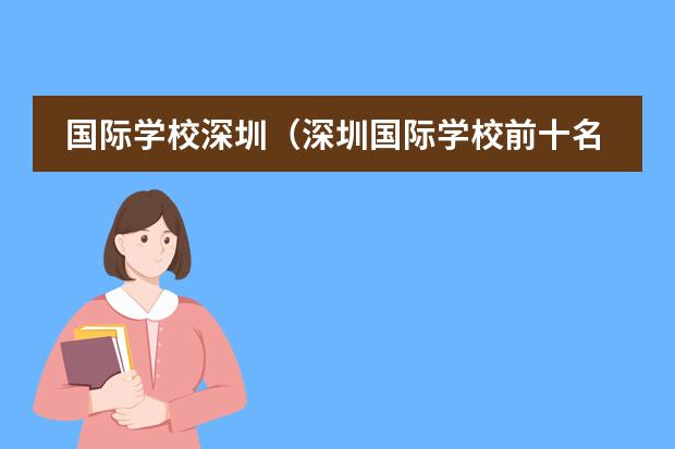 国际学校深圳(深圳国际学校前十名)(广东国际学校排名)