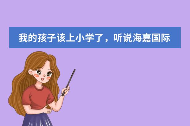 我的孩子该上小学了，听说海嘉国际双语学校不错，他们都有哪些课程呢？