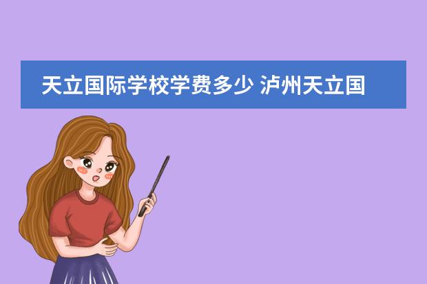 天立国际学校学费多少 泸州天立国际学校收费标准?