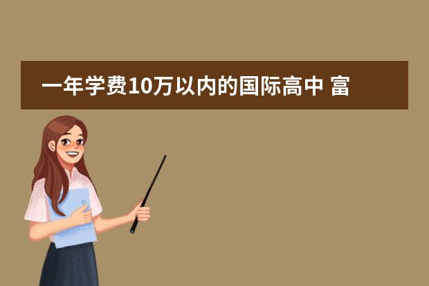 一年学费10万以内的国际高中 富乐国际学校一年学费