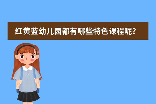 红黄蓝幼儿园都有哪些特色课程呢？