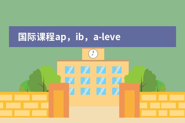 国际课程ap,ib,a-level,bc到底是怎么回事