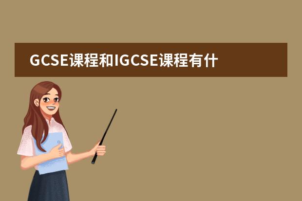 GCSE课程和IGCSE课程有什么区别