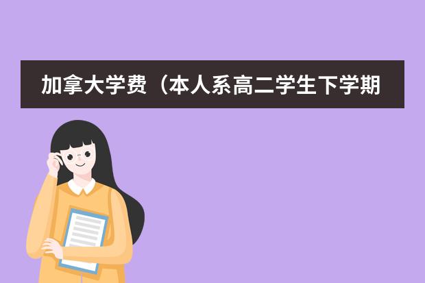 加拿大学费(本人系高二学生下学期高三,想去美国学牙医,有问题问…)