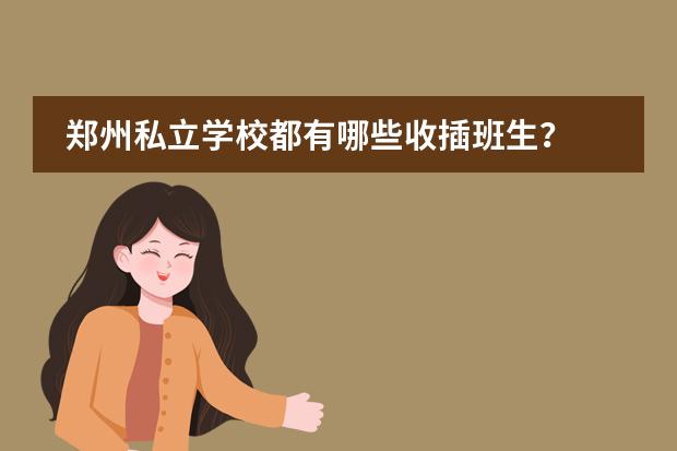 郑州私立学校都有哪些收插班生？