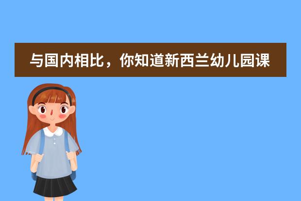 与国内相比,你知道新西兰幼儿园课程安排有哪些吗?