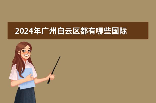 2024年广州白云区都有哪些国际化学校？学费是多少？