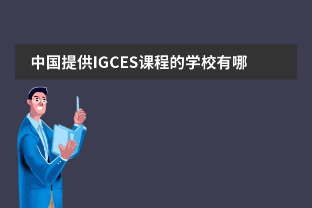 中国提供IGCES课程的学校有哪些?A-level的呢?我人在广东~~ 如何才能参加IGCES考试?