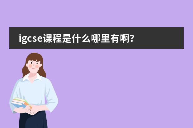 igcse课程是什么哪里有啊?