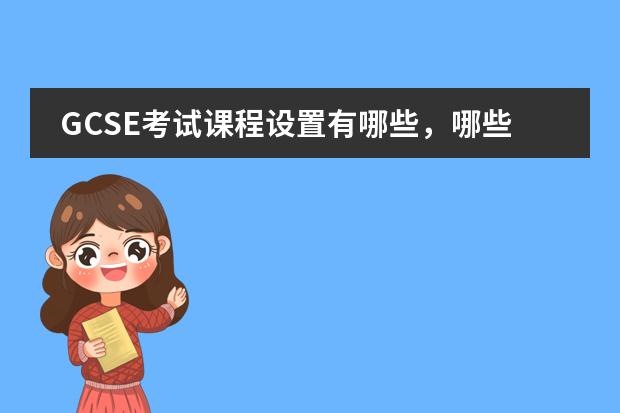GCSE考试课程设置有哪些,哪些内容有考试需要?