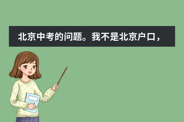 北京中考的问题。我不是北京户口，想考一零一中学。具体怎么办？