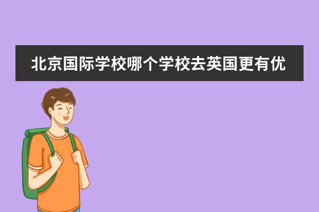 北京国际学校哪个学校去英国更有优势?