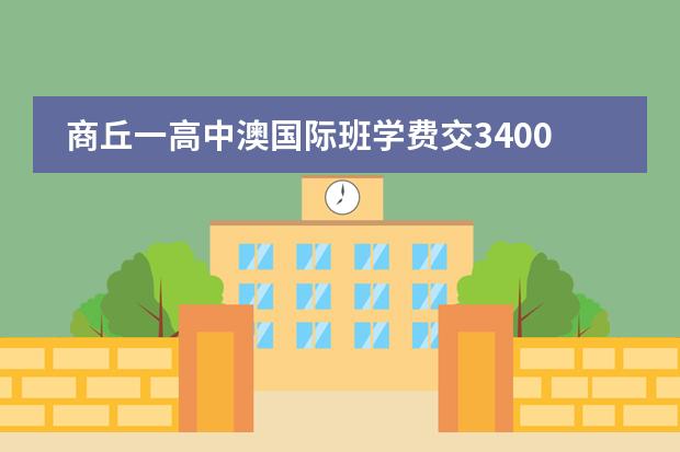 商丘一高中澳国际班学费交34000还有交学费吗