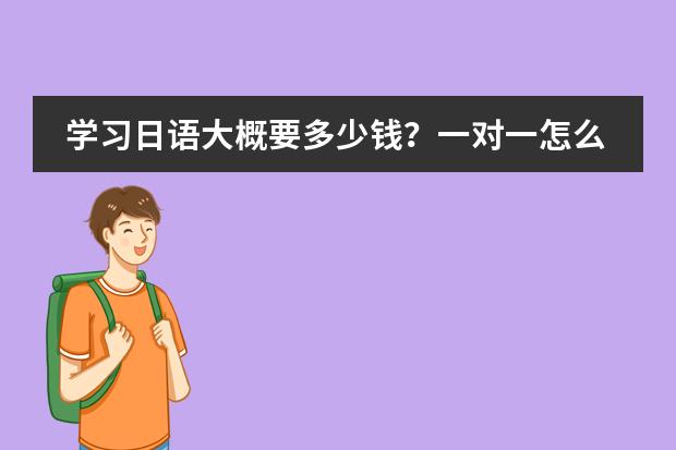 学习日语大概要多少钱？一对一怎么收费？