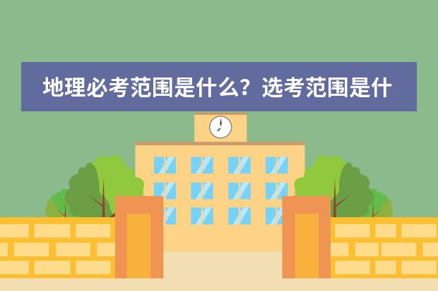 地理必考范围是什么？选考范围是什么？