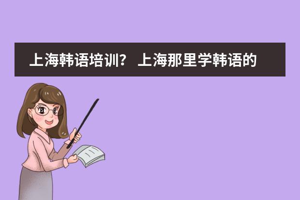 上海韩语培训？ 上海那里学韩语的