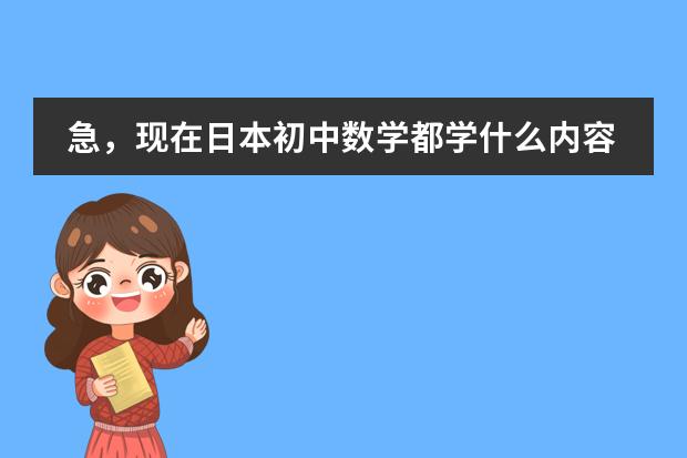 急，现在日本初中数学都学什么内容？请详细说明各年级所学。