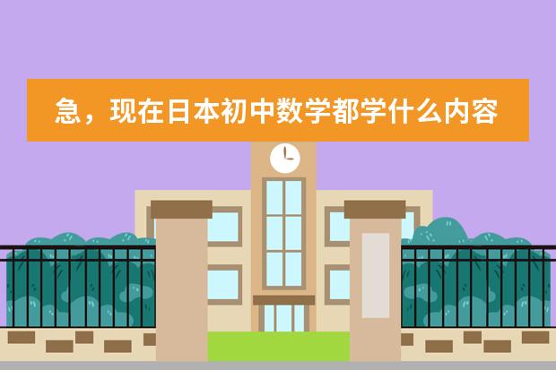 急，现在日本初中数学都学什么内容？请详细说明各年级所学。