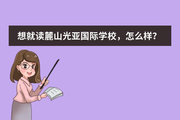 想就读麓山光亚国际学校，怎么样？