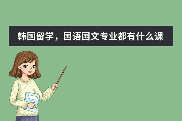 韩国留学，国语国文专业都有什么课呀，主修课？