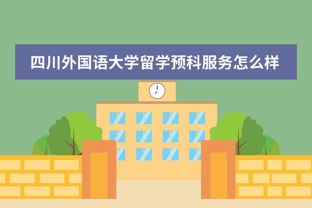 四川外国语大学留学预科服务怎么样？报名都需要什么条件？
