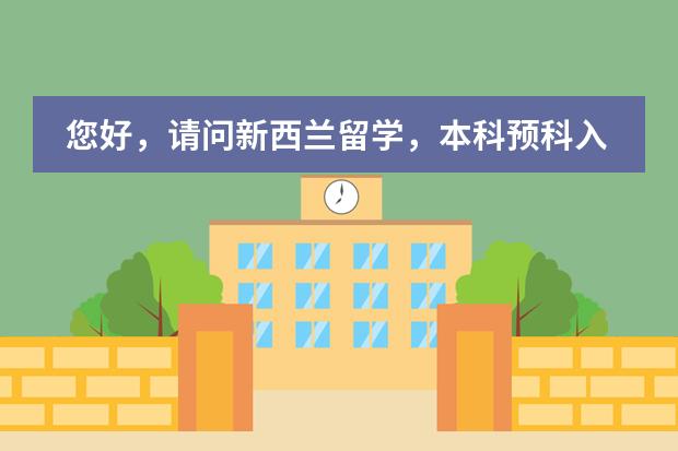 您好，请问新西兰留学，本科预科入学要求有哪些？&hellip;
