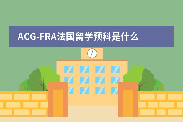 ACG-FRA法国留学预科是什么人都可以去学的吗？有没有什么要求？知情的请详细介绍一下！！！