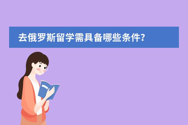 去俄罗斯留学需具备哪些条件?