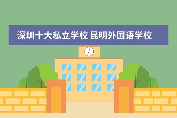 深圳十大私立学校 昆明外国语学校国际部学费