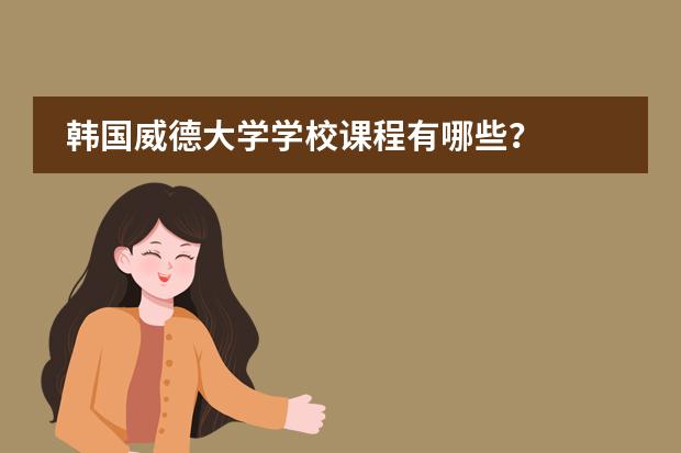 韩国威德大学学校课程有哪些？
