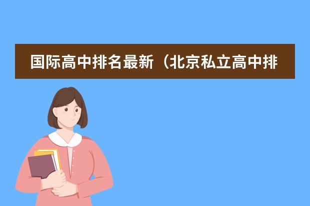 国际高中排名最新（北京私立高中排名及收费）