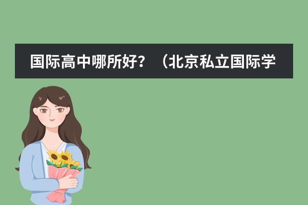 国际高中哪所好？（北京私立国际学校排名及收费）