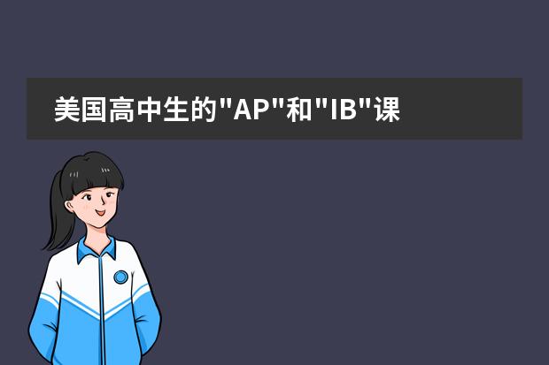 美国高中生的&ldquo;AP&ldquo;和&ldquo;IB&ldquo;课程是什么,有什么区别