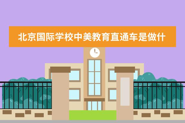 北京国际学校中美教育直通车是做什么的？