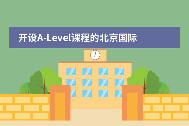 开设A-Level课程的北京国际学校有哪些？