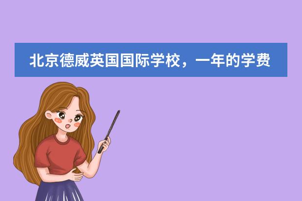 北京德威英国国际学校，一年的学费是多少？高中部都有什么课程？每天的作息时间？