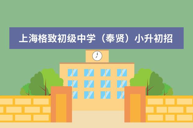 上海格致初级中学(奉贤)小升初招生简章 上海市黄浦区曹光彪小学招生简章和报名时间