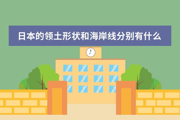 日本的领土形状和海岸线分别有什么特点