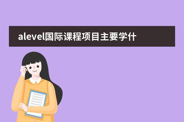 alevel国际课程项目主要学什么