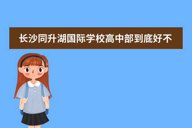 长沙同升湖国际学校高中部到底好不好？ 国际高中排名最新