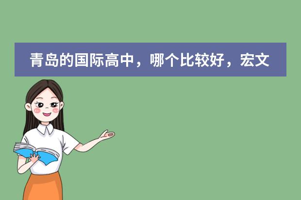 青岛的国际高中,哪个比较好,宏文学校青岛校区有了解的吗?