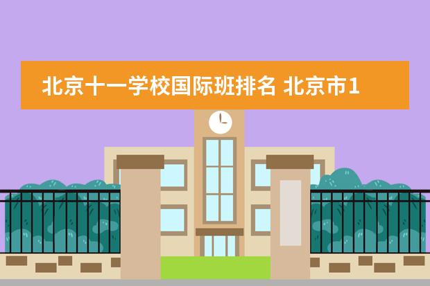 北京十一学校国际班排名 北京市19所优质中学及其小升初途径分析