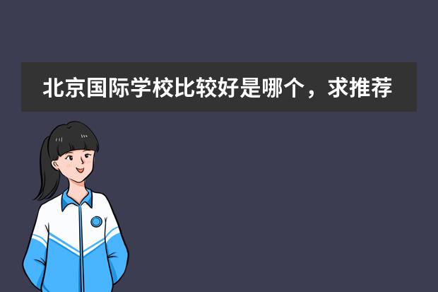 北京国际学校比较好是哪个，求推荐？