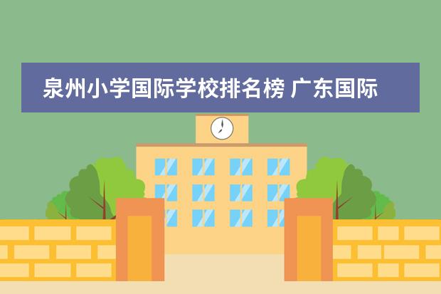 泉州小学国际学校排名榜 广东国际学校排名