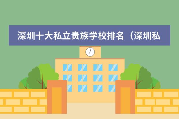 深圳十大私立贵族学校排名（深圳私立中学排名一览表）