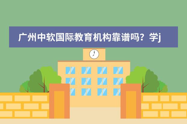 广州中软国际教育机构靠谱吗？学java要多久？