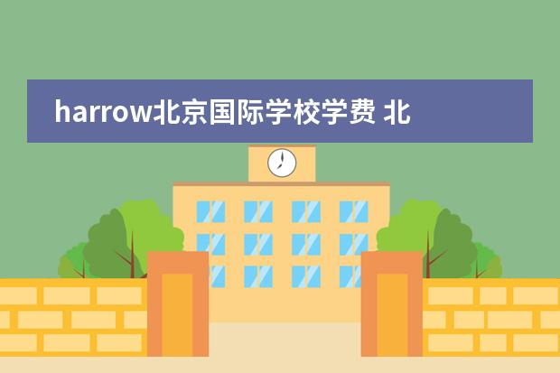 harrow北京国际学校学费 北京哈罗国际学校