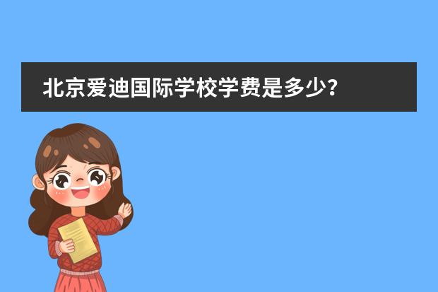 北京爱迪国际学校学费是多少？