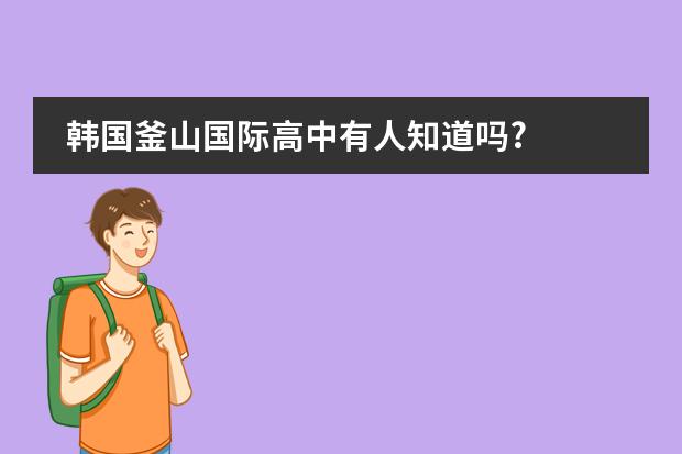 韩国釜山国际高中有人知道吗?