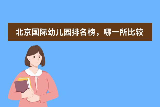 北京国际幼儿园排名榜，哪一所比较好？ 大连十大贵族幼儿园
